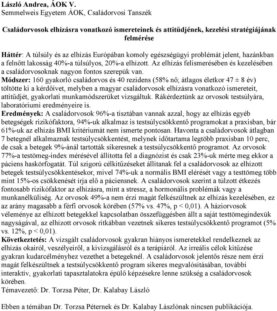 egészségügyi problémát jelent, hazánkban a felnőtt lakosság 40%-a túlsúlyos, 20%-a elhízott. Az elhízás felismerésében és kezelésében a családorvosoknak nagyon fontos szerepük van.