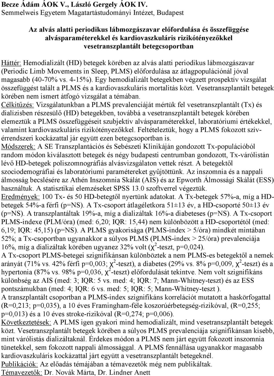 vesetranszplantált betegcsoportban Háttér: Hemodializált (HD) betegek körében az alvás alatti periodikus lábmozgászavar (Periodic Limb Movements in Sleep, PLMS) előfordulása az átlagpopulációnál