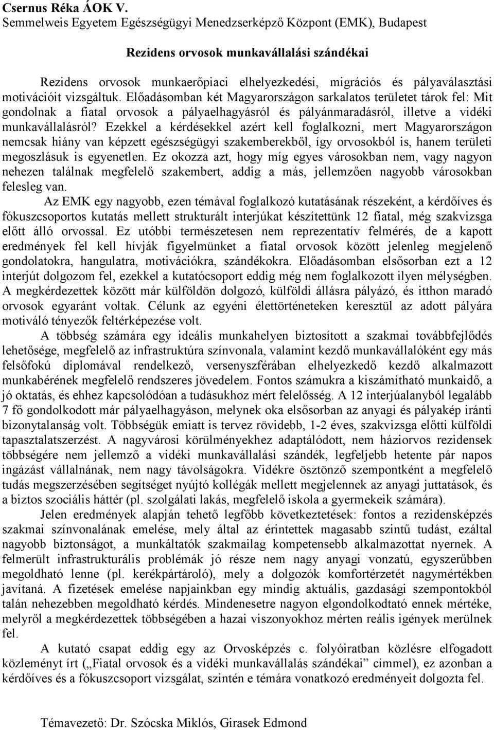 motivációit vizsgáltuk. Előadásomban két Magyarországon sarkalatos területet tárok fel: Mit gondolnak a fiatal orvosok a pályaelhagyásról és pályánmaradásról, illetve a vidéki munkavállalásról?