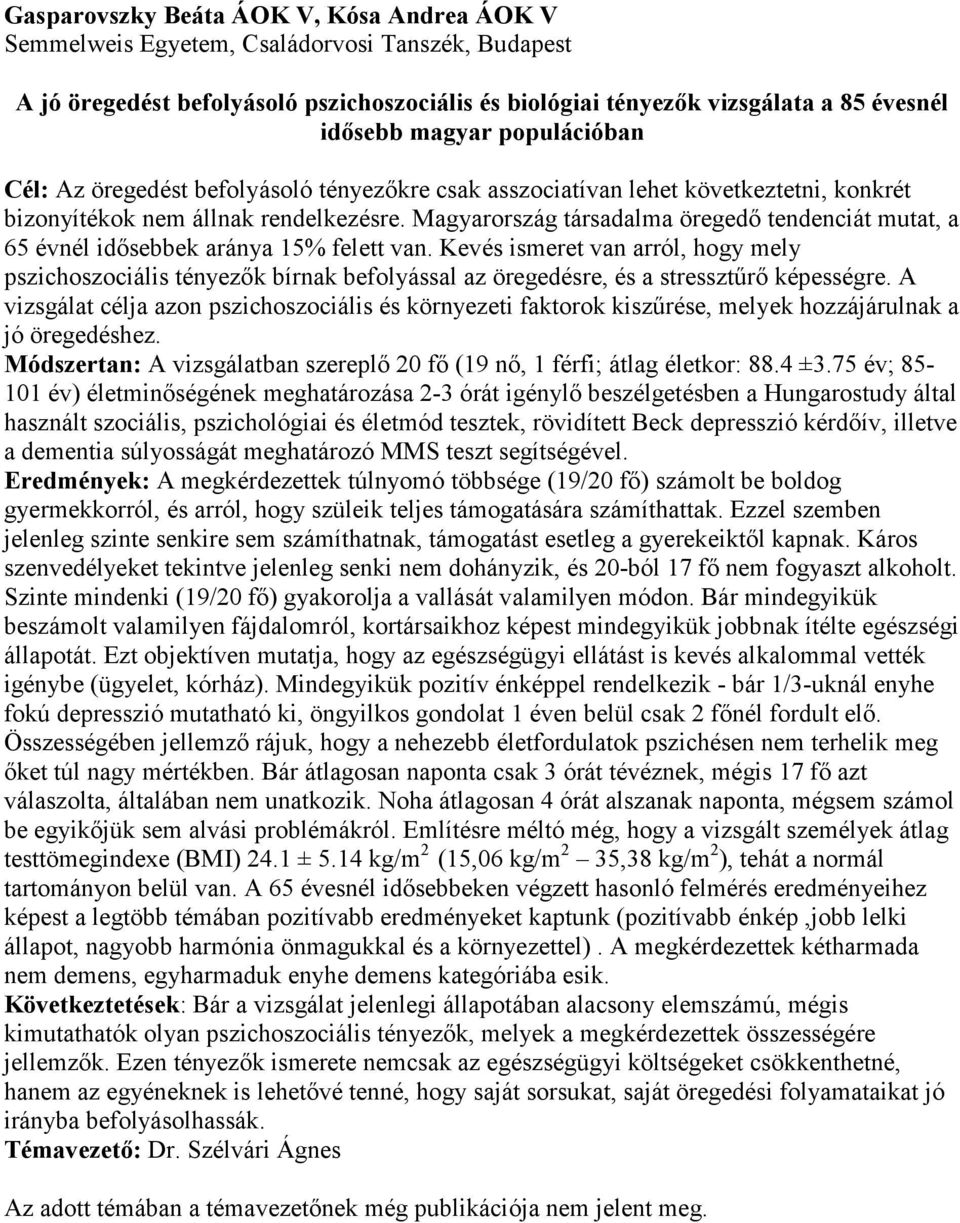 Magyarország társadalma öregedő tendenciát mutat, a 65 évnél idősebbek aránya 15% felett van.