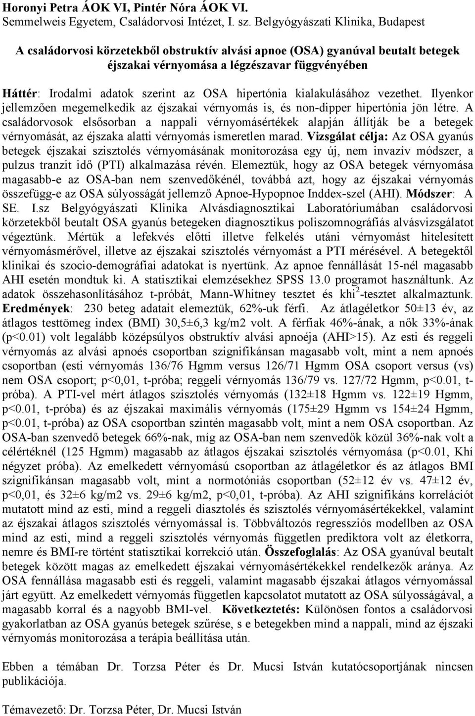 OSA hipertónia kialakulásához vezethet. Ilyenkor jellemzően megemelkedik az éjszakai vérnyomás is, és non-dipper hipertónia jön létre.