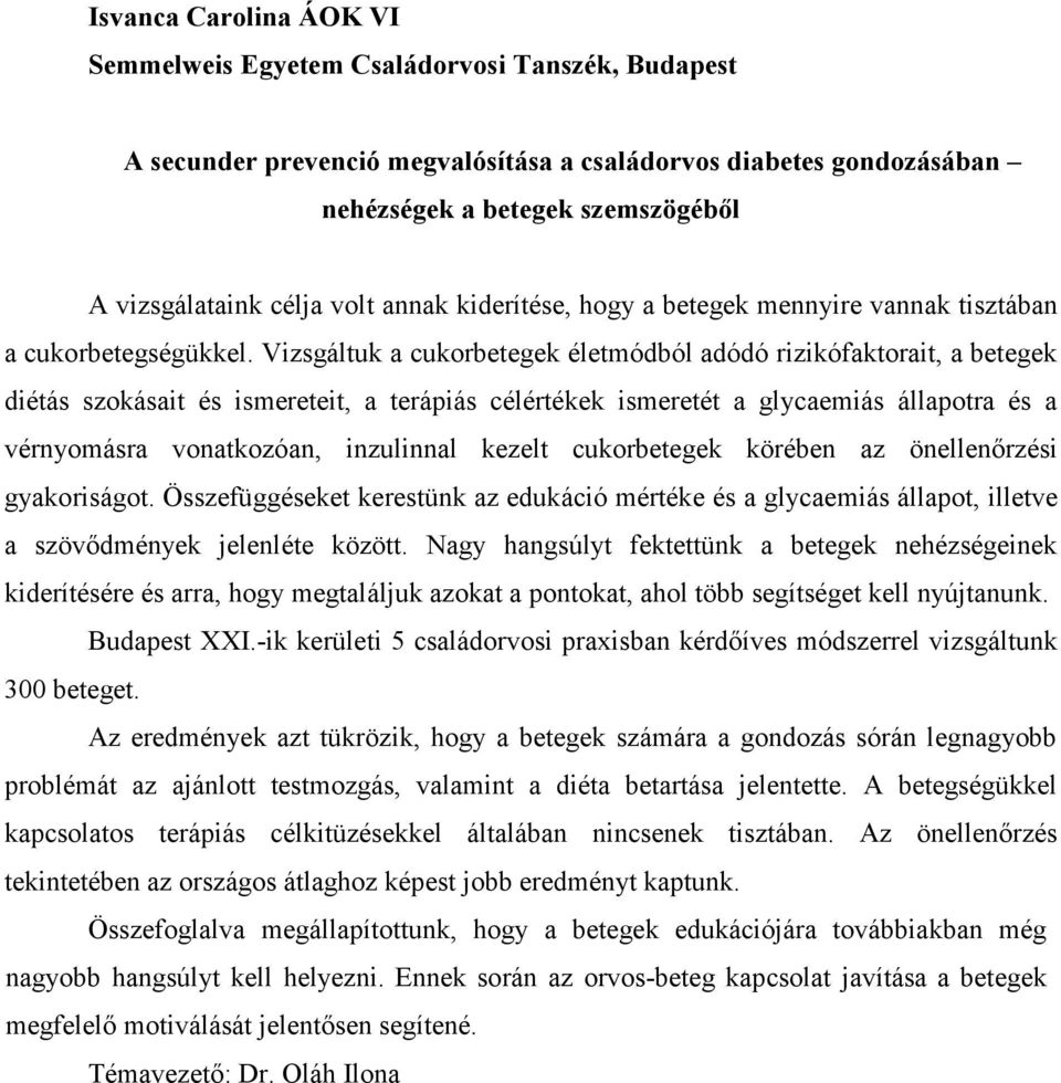 Vizsgáltuk a cukorbetegek életmódból adódó rizikófaktorait, a betegek diétás szokásait és ismereteit, a terápiás célértékek ismeretét a glycaemiás állapotra és a vérnyomásra vonatkozóan, inzulinnal