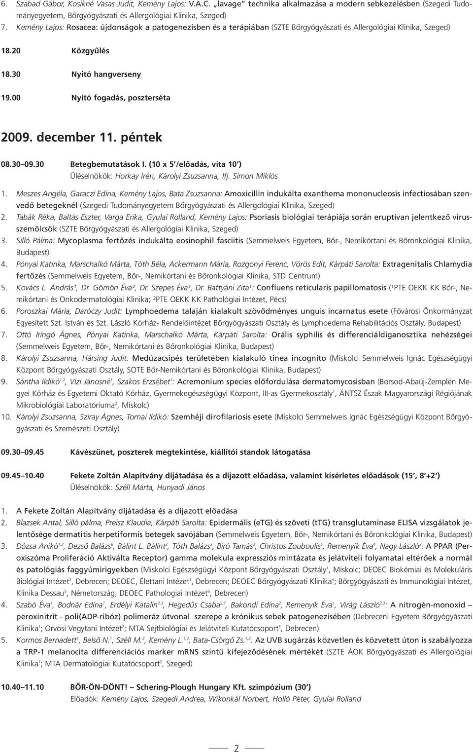 december 11. péntek 08.30 09.30 Betegbemutatások I. (10 x 5 /előadás, vita 10 ) Üléselnökök: Horkay Irén, Károlyi Zsuzsanna, Ifj. Simon Miklós 1.