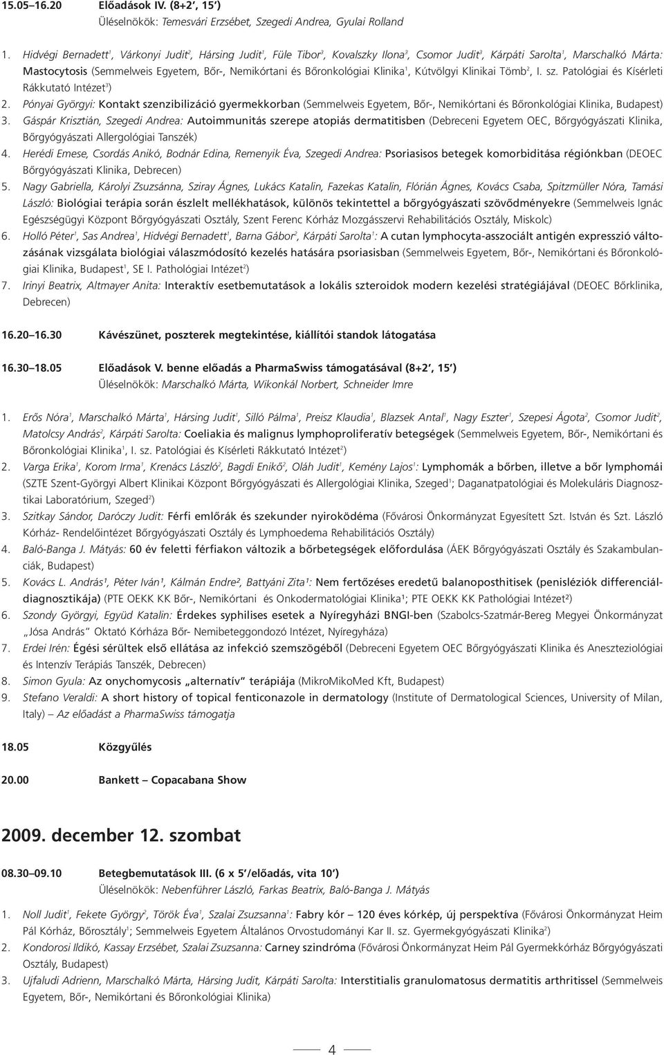 Bőronkológiai Klinika 1, Kútvölgyi Klinikai Tömb 2, I. sz. Patológiai és Kísérleti Rákkutató Intézet 3 ) 2.