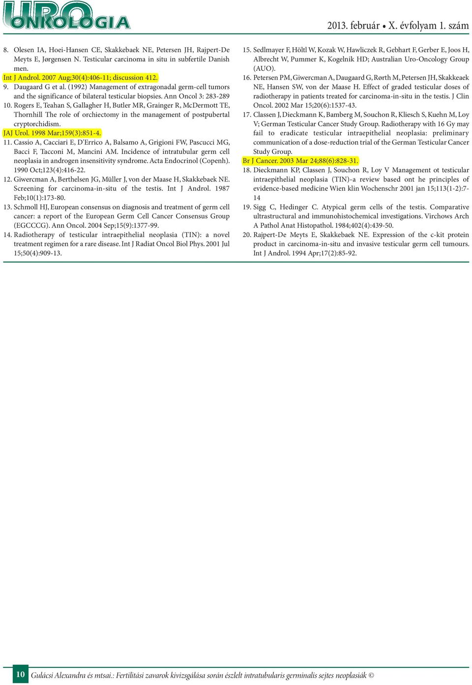 Rogers E, Teahan S, Gallagher H, Butler MR, Grainger R, McDermott TE, Thornhill The role of orchiectomy in the management of postpubertal cryptorchidism. JAJ Urol. 1998 Mar;159(3):851-4. 11.