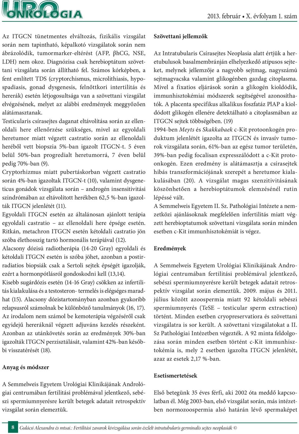 Számos kórképben, a fent említett TDS (cryptorchismus, microlithiasis, hypospadiasis, gonad dysgenesis, felnőttkori intertilitás és hererák) esetén létjogosultsága van a szövettani vizsgálat