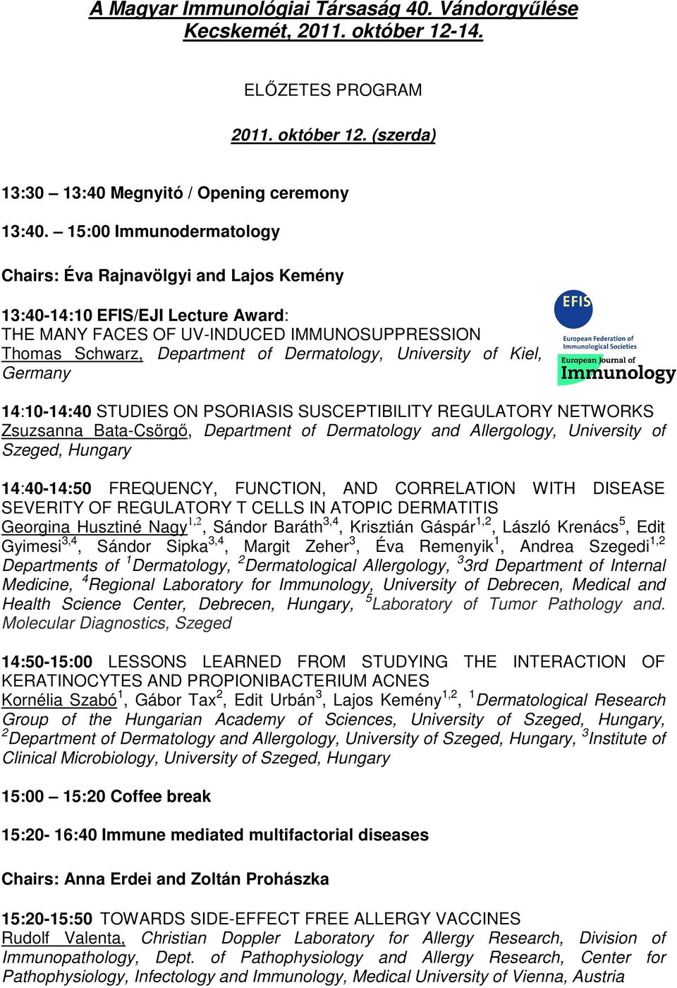 University of Kiel, Germany 14:10-14:40 STUDIES ON PSORIASIS SUSCEPTIBILITY REGULATORY NETWORKS Zsuzsanna Bata-Csörgő, Department of Dermatology and Allergology, University of Szeged, Hungary