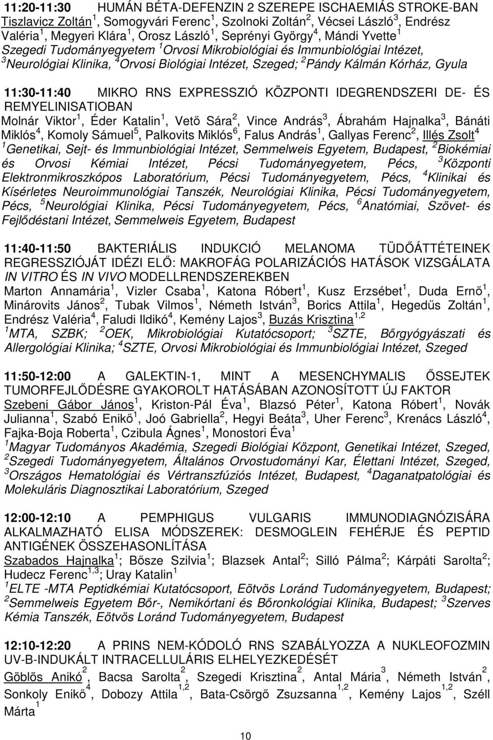 11:30-11:40 MIKRO RNS EXPRESSZIÓ KÖZPONTI IDEGRENDSZERI DE- ÉS REMYELINISATIOBAN Molnár Viktor 1, Éder Katalin 1, Vető Sára 2, Vince András 3, Ábrahám Hajnalka 3, Bánáti Miklós 4, Komoly Sámuel 5,