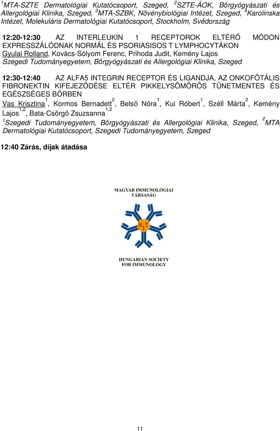 Prihoda Judit, Kemény Lajos Szegedi Tudományegyetem, Bőrgyógyászati és Allergológiai Klinika, Szeged 12:30-12:40 AZ ALFA5 INTEGRIN RECEPTOR ÉS LIGANDJA, AZ ONKOFÖTÁLIS FIBRONEKTIN KIFEJEZŐDÉSE ELTÉR