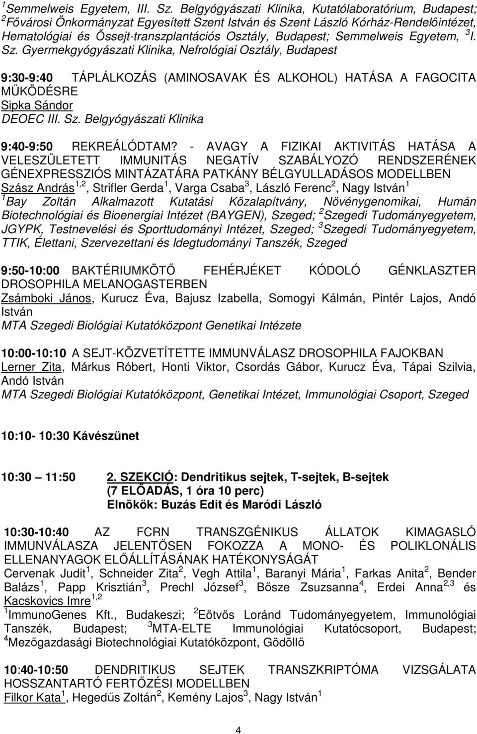 Semmelweis Egyetem, 3 I. Sz. Gyermekgyógyászati Klinika, Nefrológiai Osztály, Budapest 9:30-9:40 TÁPLÁLKOZÁS (AMINOSAVAK ÉS ALKOHOL) HATÁSA A FAGOCITA MŰKÖDÉSRE Sipka Sándor DEOEC III. Sz. Belgyógyászati Klinika 9:40-9:50 REKREÁLÓDTAM?