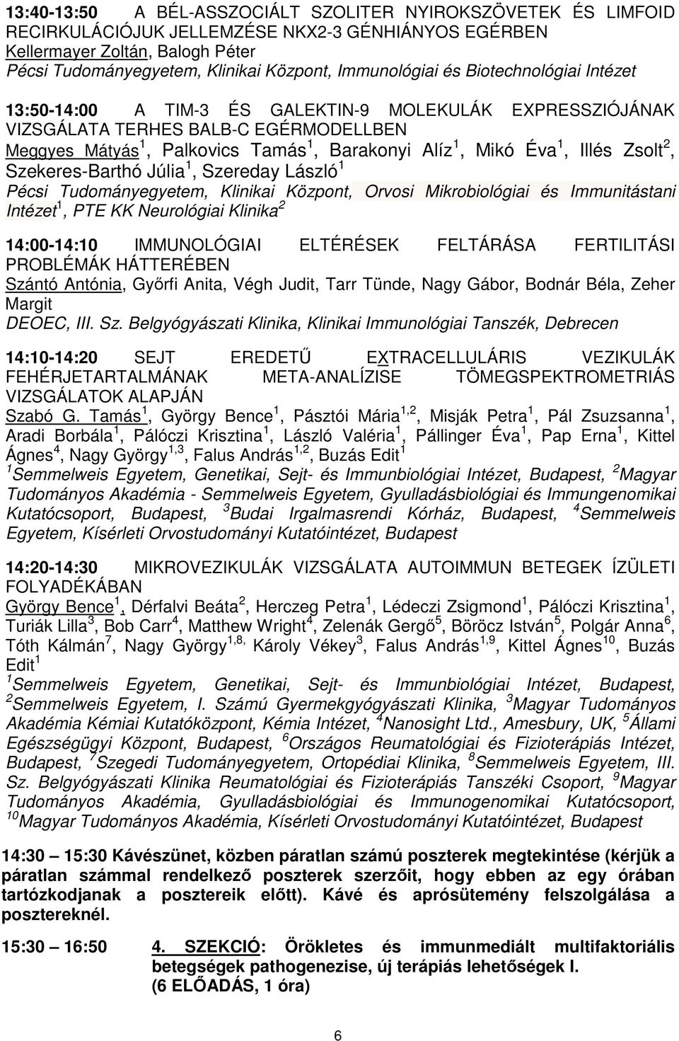 Éva 1, Illés Zsolt 2, Szekeres-Barthó Júlia 1, Szereday László 1 Pécsi Tudományegyetem, Klinikai Központ, Orvosi Mikrobiológiai és Immunitástani Intézet 1, PTE KK Neurológiai Klinika 2 14:00-14:10