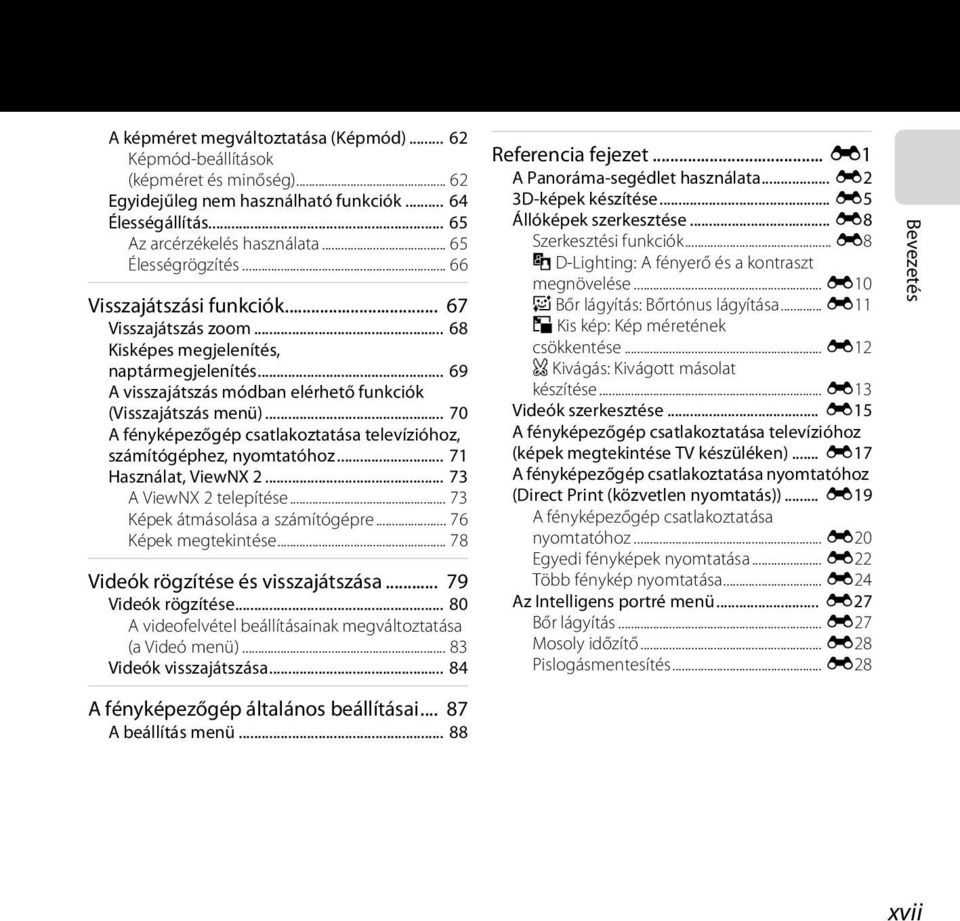 .. 70 A fényképezőgép csatlakoztatása televízióhoz, számítógéphez, nyomtatóhoz... 71 Használat, ViewNX 2... 73 A ViewNX 2 telepítése... 73 Képek átmásolása a számítógépre... 76 Képek megtekintése.