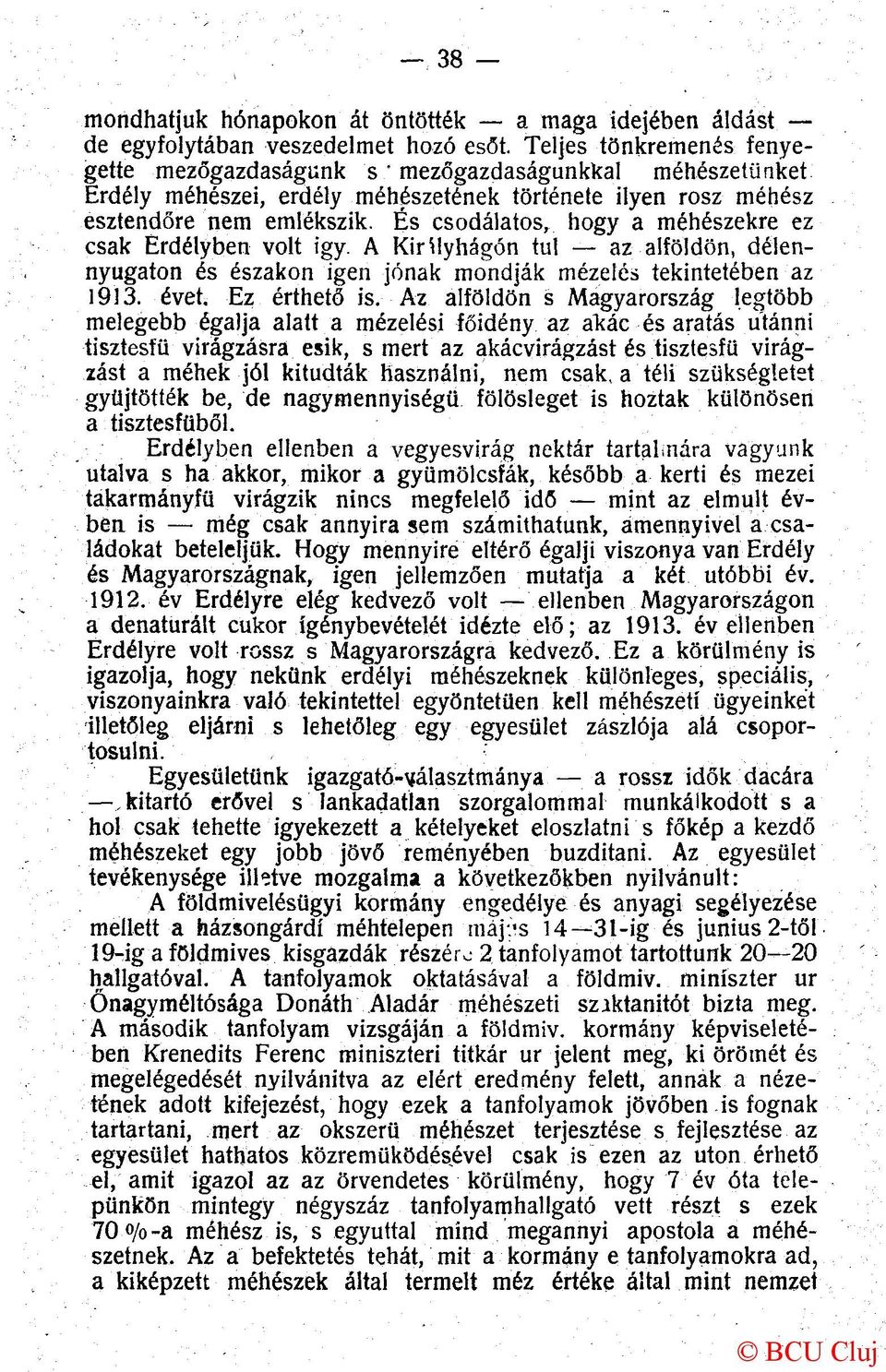 És csodálatos, hogy a méhészekre ez csak Erdélyben volt igy. A KirUyhágón tul az alföldön, délennyugaton és északon igen jónak mondják mézeiéi tekintetében az 1913. évet. Ez érthető is.