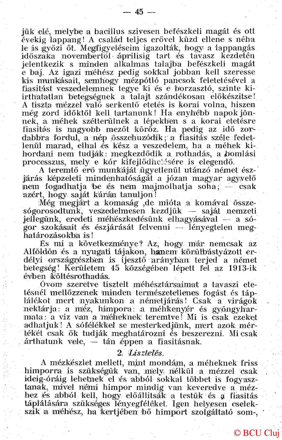 Az igazi méhész pedig sokkal jobban kell szeresse kis munkásait, semhogy mézpótló pancsok feletetésével a fiasitásl veszedelemnek tegye ki és e borzasztó, szinte kiirthatatlan 'betegségnek a talajt