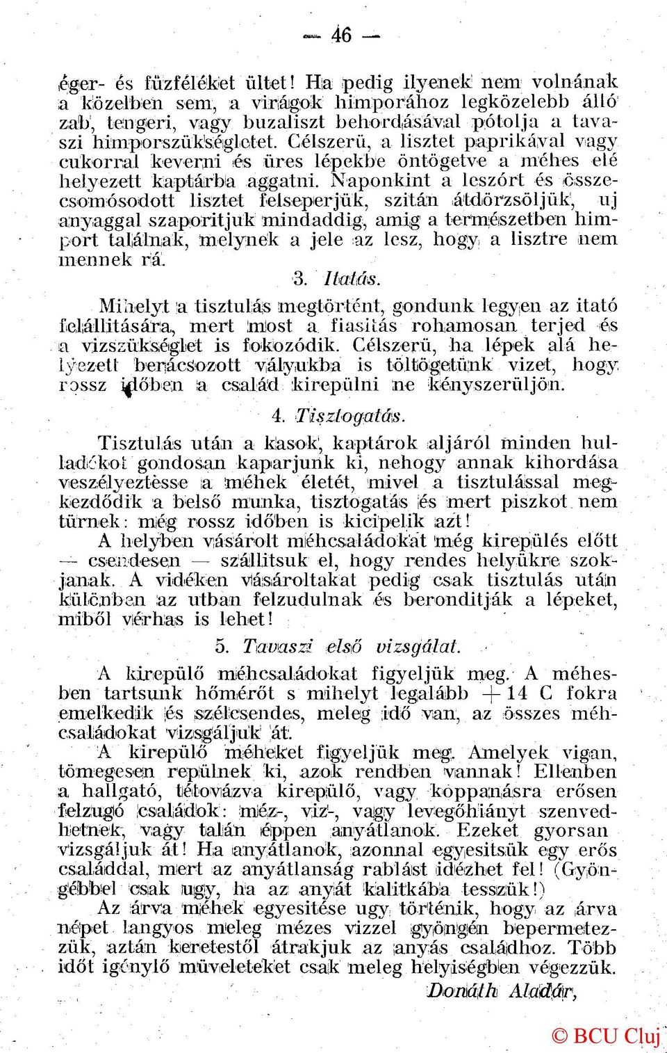 Naponkint a leszórt és összecsomósodott lisztet felseperjük, szitán átdörzsöljük, uj anyaggal szaporítjuk' mindaddig, amig a természetben himport találnak, melynek a jele az lesz, hogy a lisztre nem