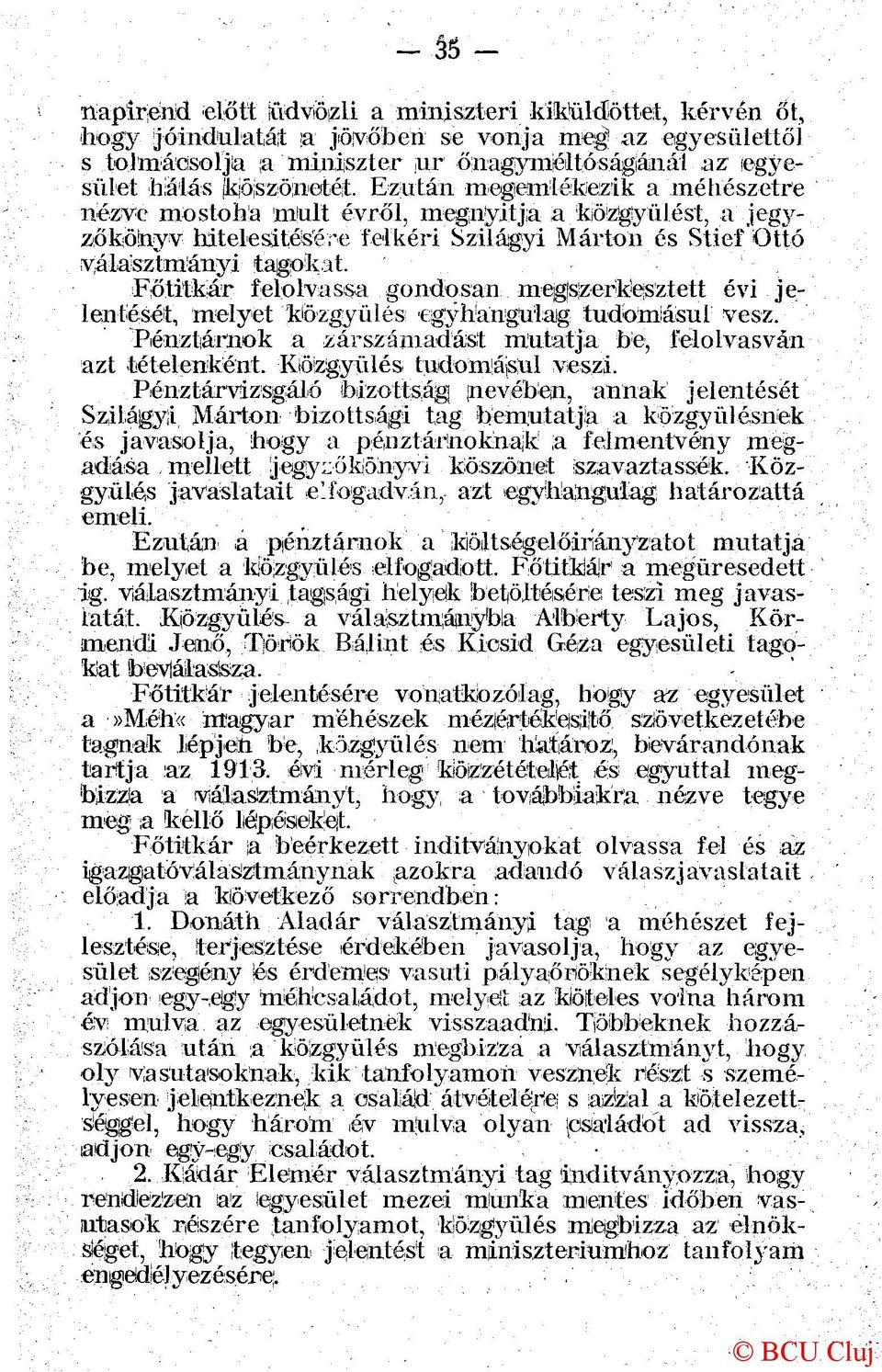 Ezután megemlékezik a méhészetre nézve mostoha mült évről, megnyitja a közgyűlést, a jegyzőkönyv hitelesítésére felkéri Szilágyi Márton és Stief Ottó választmányi tagokat.