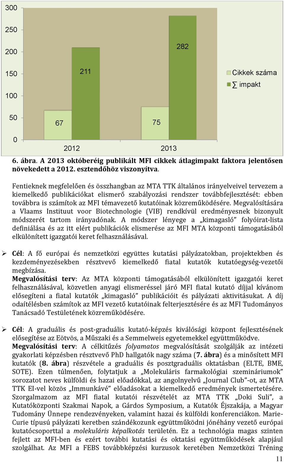 témavezető kutatóinak közreműködésére. Megvalósítására a Vlaams Instituut voor Biotechnologie (VIB) rendkívül eredményesnek bizonyult módszerét tartom irányadónak.