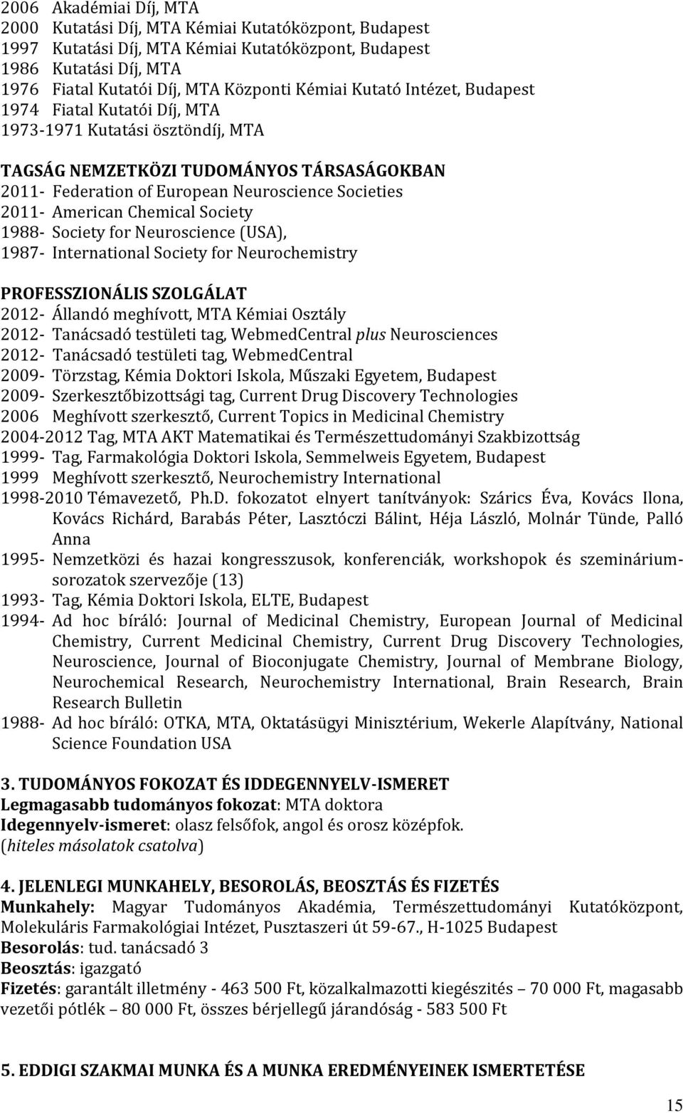 Chemical Society 1988- Society for Neuroscience (USA), 1987- International Society for Neurochemistry PROFESSZIONÁLIS SZOLGÁLAT 2012- Állandó meghívott, MTA Kémiai Osztály 2012- Tanácsadó testületi