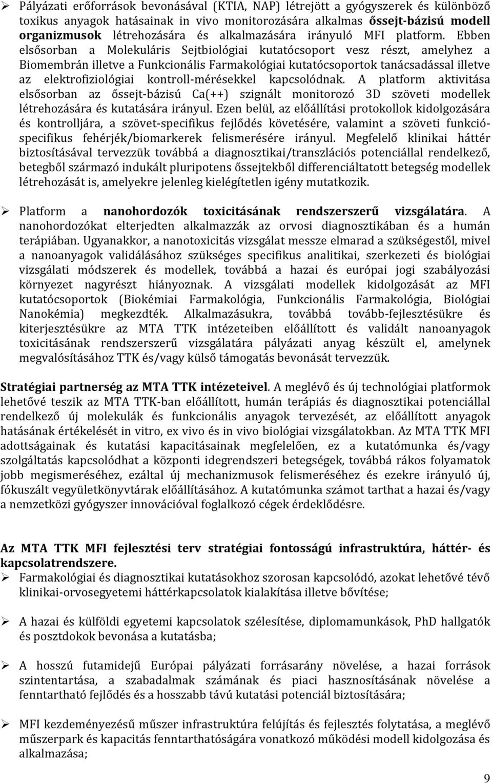 Ebben elsősorban a Molekuláris Sejtbiológiai kutatócsoport vesz részt, amelyhez a Biomembrán illetve a Funkcionális Farmakológiai kutatócsoportok tanácsadással illetve az elektrofiziológiai