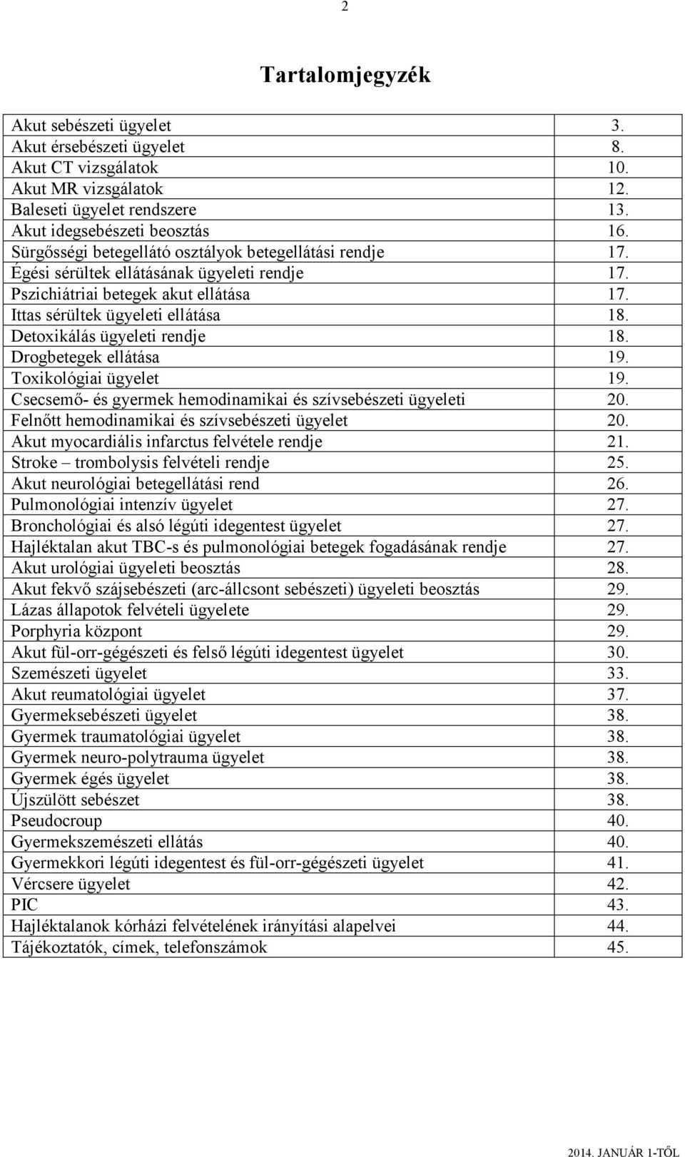 Detoxikálás ügyeleti rendje 18. Drogbetegek ellátása 19. Toxikológiai ügyelet 19. Csecsemő- és gyermek hemodinamikai és szívsebészeti ügyeleti 20. Felnőtt hemodinamikai és szívsebészeti ügyelet 20.