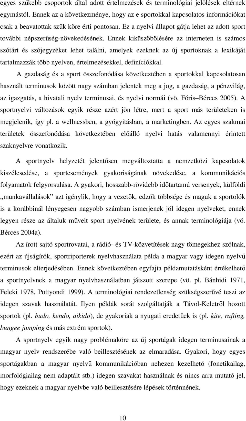 Ennek kiküszöbölésére az interneten is számos szótárt és szójegyzéket lehet találni, amelyek ezeknek az új sportoknak a lexikáját tartalmazzák több nyelven, értelmezésekkel, definíciókkal.