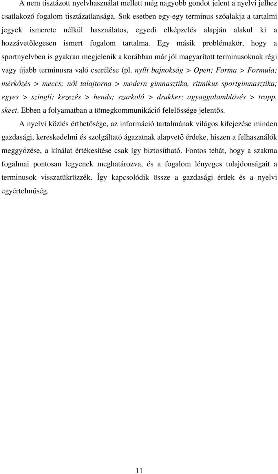 Egy másik problémakör, hogy a sportnyelvben is gyakran megjelenik a korábban már jól magyarított terminusoknak régi vagy újabb terminusra való cserélése (pl.