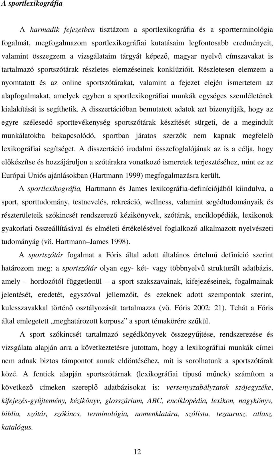 Részletesen elemzem a nyomtatott és az online sportszótárakat, valamint a fejezet elején ismertetem az alapfogalmakat, amelyek egyben a sportlexikográfiai munkák egységes szemléletének kialakítását