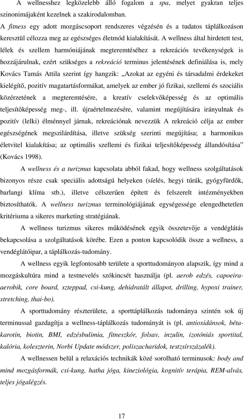 A wellness által hirdetett test, lélek és szellem harmóniájának megteremtéséhez a rekreációs tevékenységek is hozzájárulnak, ezért szükséges a rekreáció terminus jelentésének definiálása is, mely