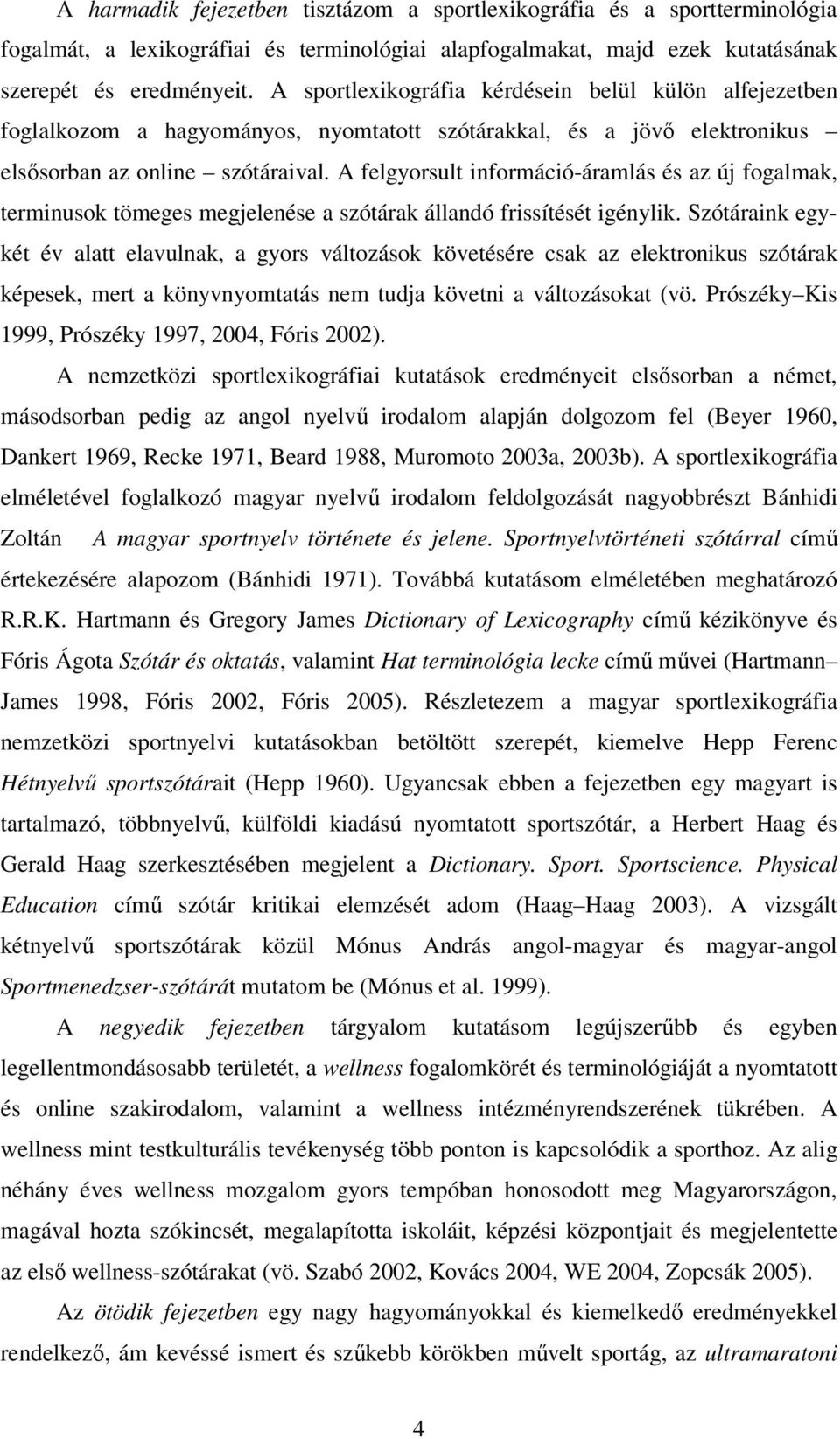 A felgyorsult információ-áramlás és az új fogalmak, terminusok tömeges megjelenése a szótárak állandó frissítését igénylik.