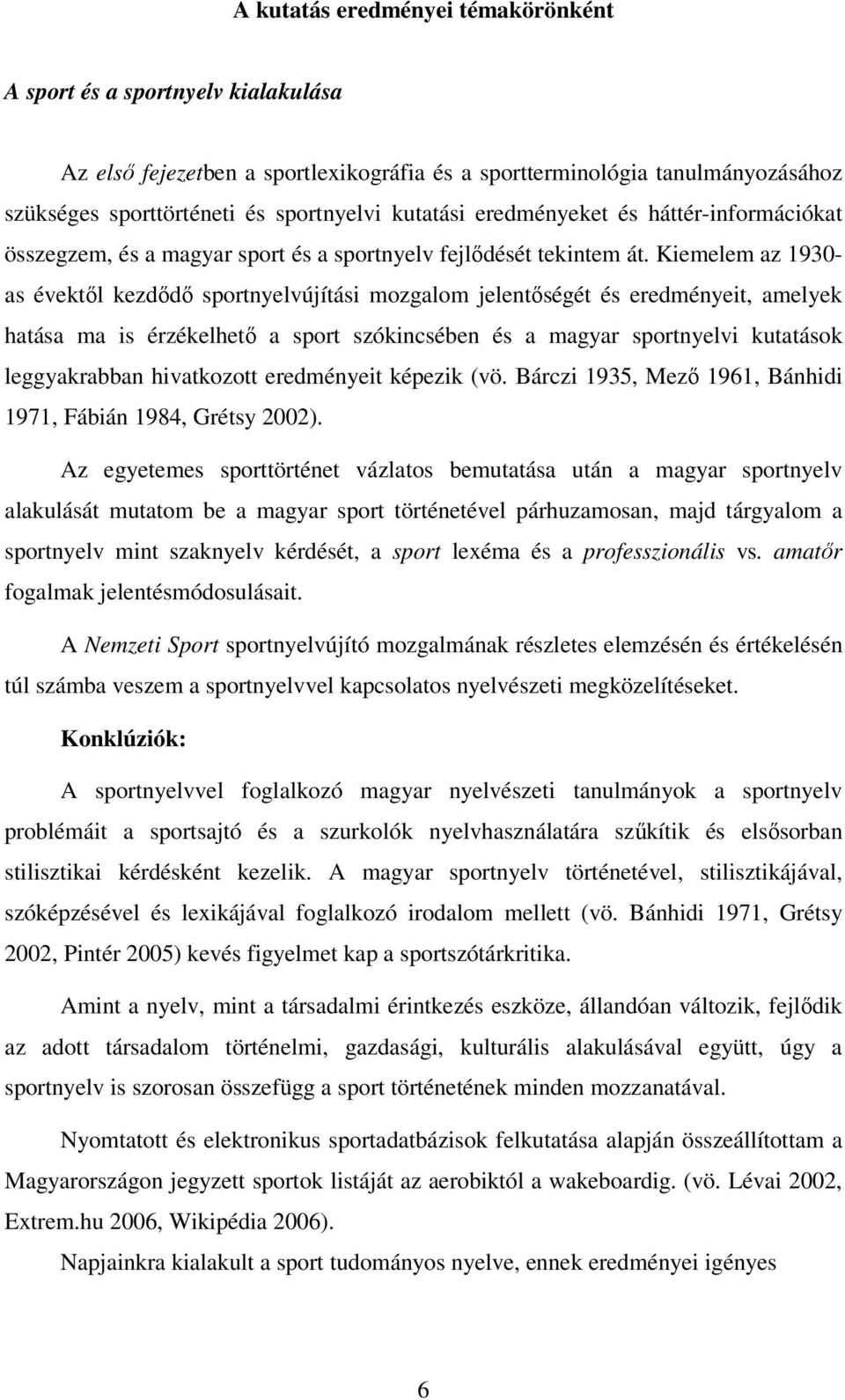 Kiemelem az 1930- as évektől kezdődő sportnyelvújítási mozgalom jelentőségét és eredményeit, amelyek hatása ma is érzékelhető a sport szókincsében és a magyar sportnyelvi kutatások leggyakrabban