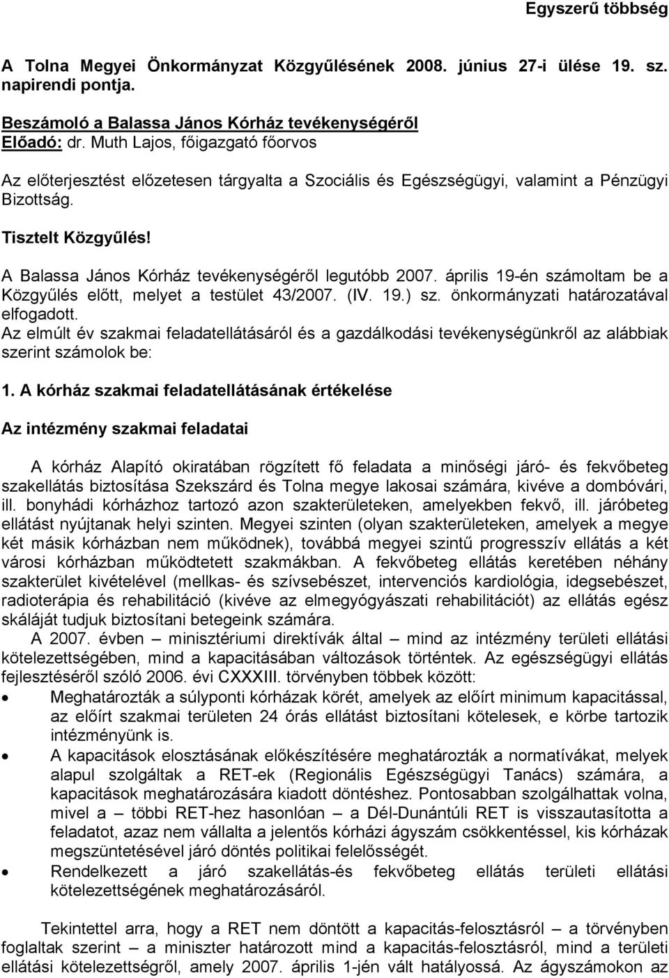 A Balassa János Kórház tevékenységéről legutóbb 2007. április 19-én számoltam be a Közgyűlés előtt, melyet a testület 43/2007. (IV. 19.) sz. önkormányzati határozatával elfogadott.