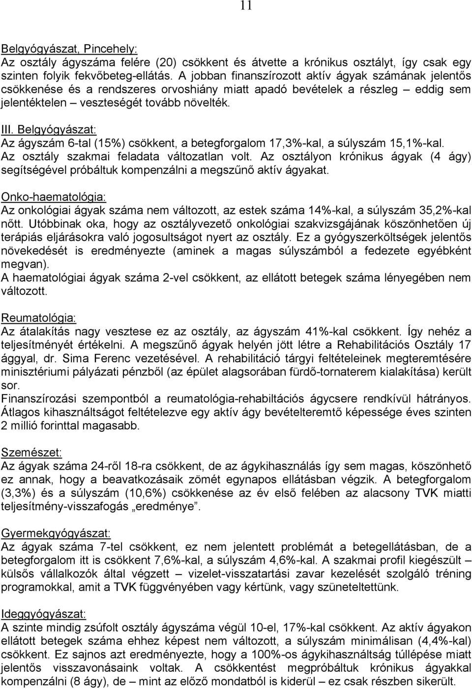 Belgyógyászat: Az ágyszám 6-tal (15%) csökkent, a betegforgalom 17,3%-kal, a súlyszám 15,1%-kal. Az osztály szakmai feladata változatlan volt.