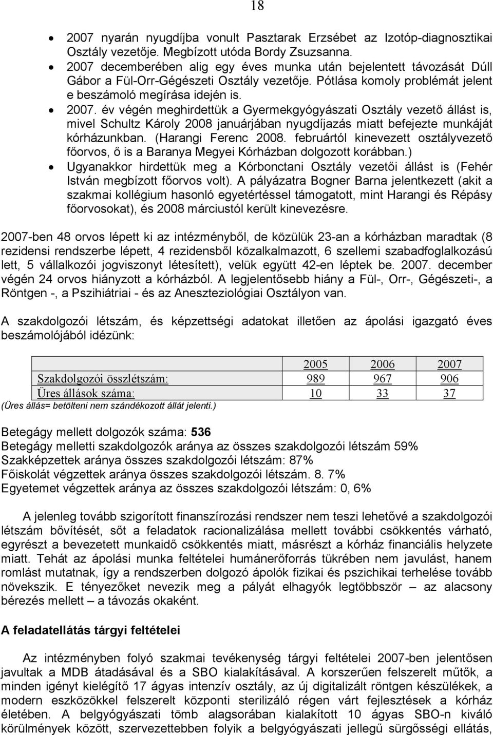 év végén meghirdettük a Gyermekgyógyászati Osztály vezető állást is, mivel Schultz Károly 2008 januárjában nyugdíjazás miatt befejezte munkáját kórházunkban. (Harangi Ferenc 2008.