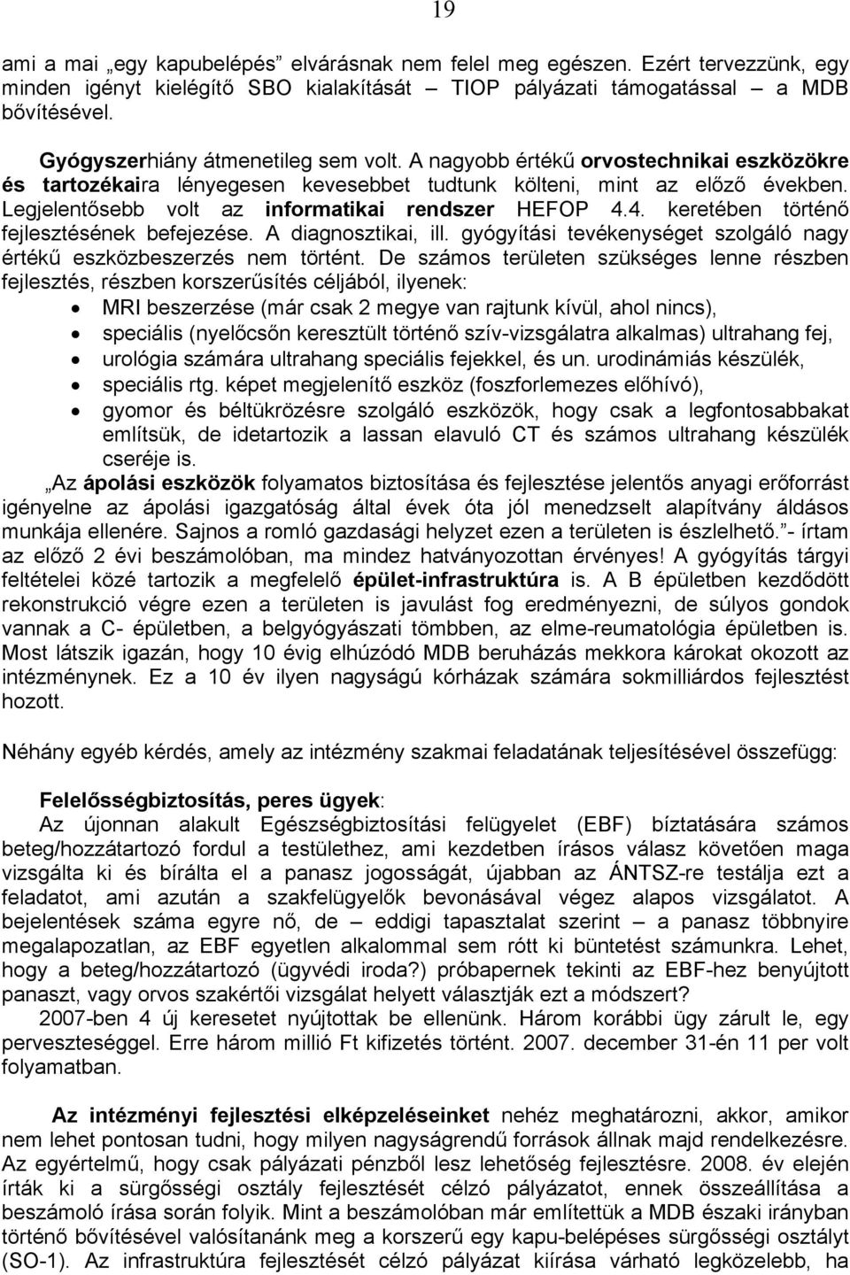 Legjelentősebb volt az informatikai rendszer HEFOP 4.4. keretében történő fejlesztésének befejezése. A diagnosztikai, ill. gyógyítási tevékenységet szolgáló nagy értékű eszközbeszerzés nem történt.