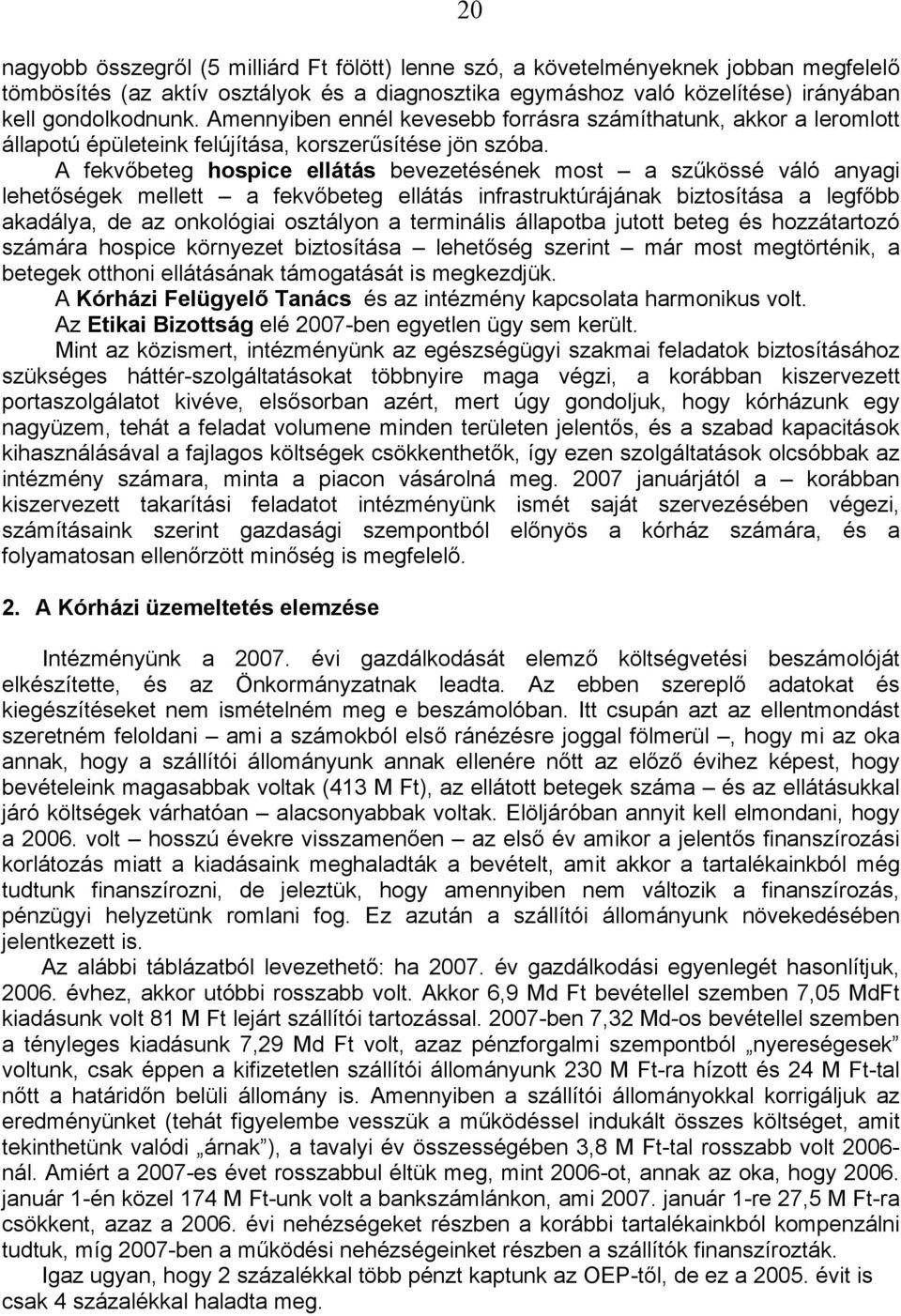 A fekvőbeteg hospice ellátás bevezetésének most a szűkössé váló anyagi lehetőségek mellett a fekvőbeteg ellátás infrastruktúrájának biztosítása a legfőbb akadálya, de az onkológiai osztályon a