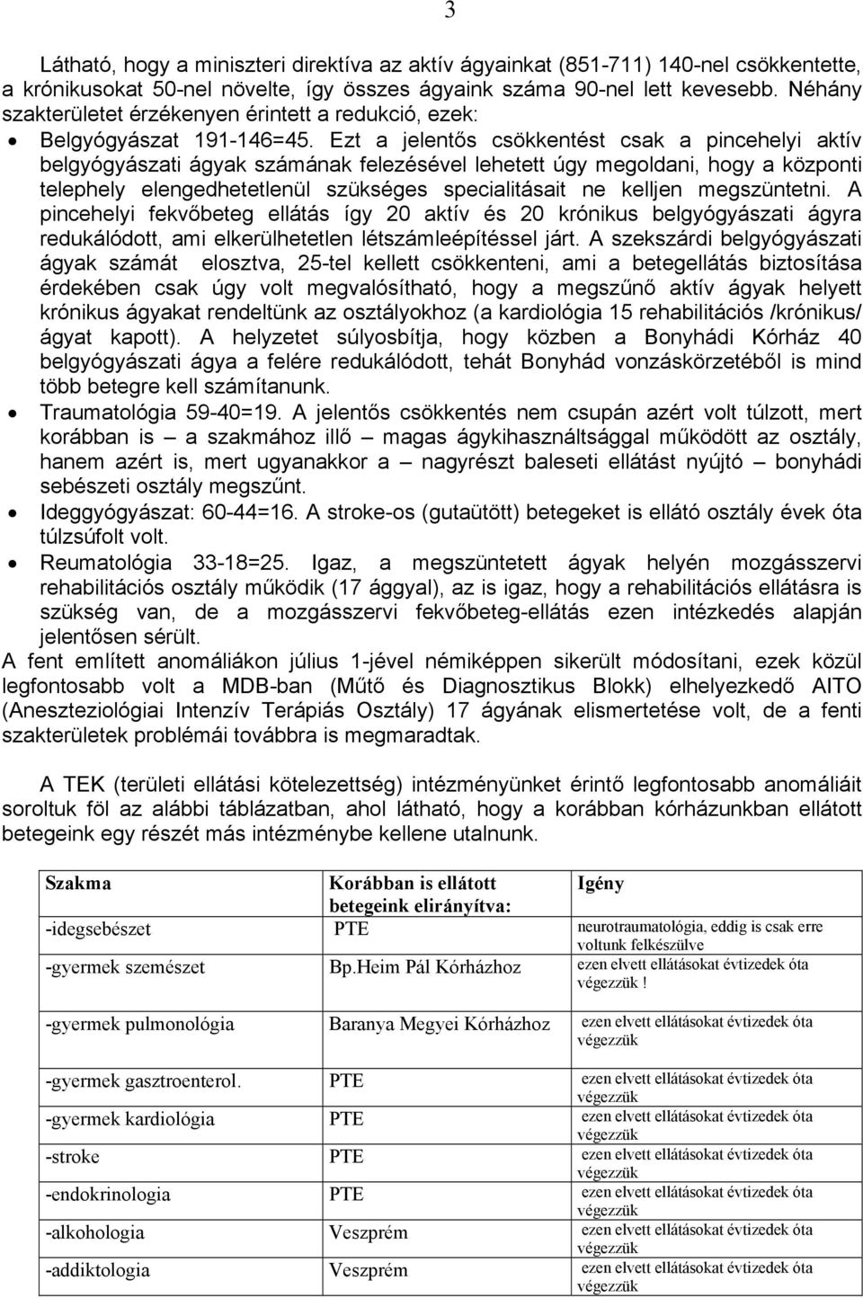 Ezt a jelentős csökkentést csak a pincehelyi aktív belgyógyászati ágyak számának felezésével lehetett úgy megoldani, hogy a központi telephely elengedhetetlenül szükséges specialitásait ne kelljen