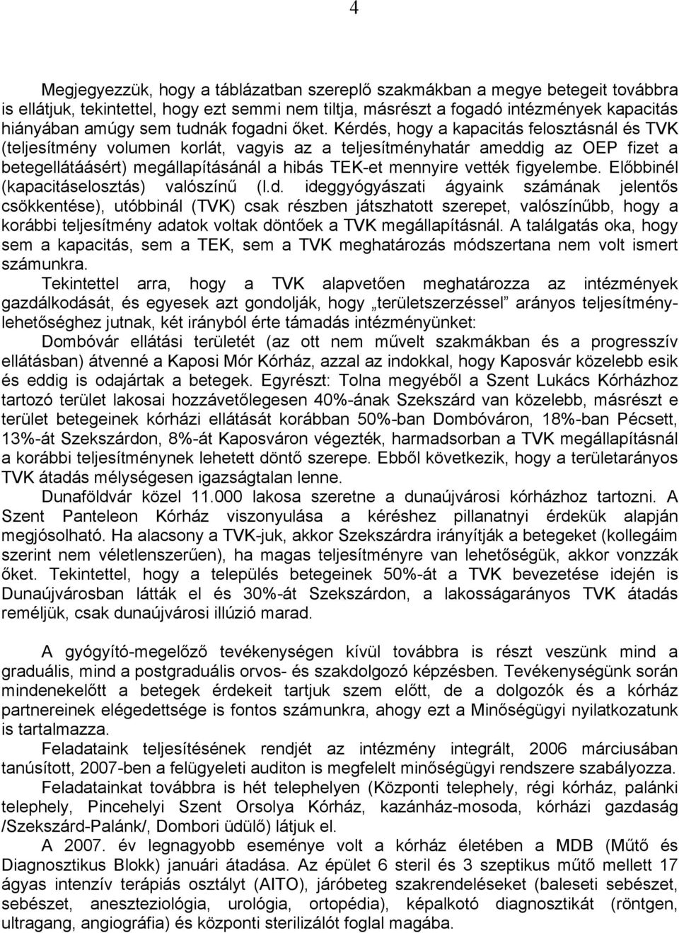 Kérdés, hogy a kapacitás felosztásnál és TVK (teljesítmény volumen korlát, vagyis az a teljesítményhatár ameddig az OEP fizet a betegellátáásért) megállapításánál a hibás TEK-et mennyire vették