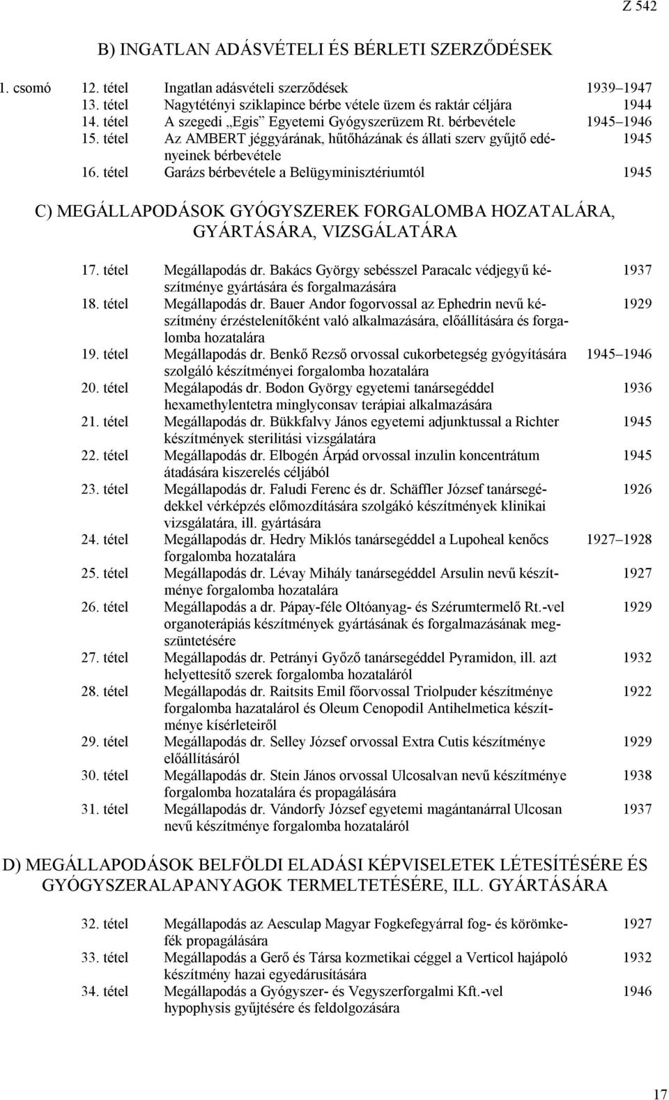 tétel Garázs bérbevétele a Belügyminisztériumtól 1945 C) MEGÁLLAPODÁSOK GYÓGYSZEREK FORGALOMBA HOZATALÁRA, GYÁRTÁSÁRA, VIZSGÁLATÁRA 17. tétel Megállapodás dr.