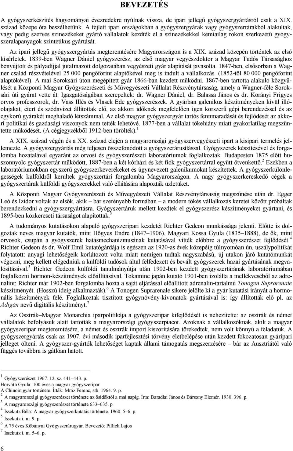 gyógyszeralapanyagok szintetikus gyártását. Az ipari jellegű gyógyszergyártás megteremtésére Magyarországon is a XIX. század közepén történtek az első kísérletek.