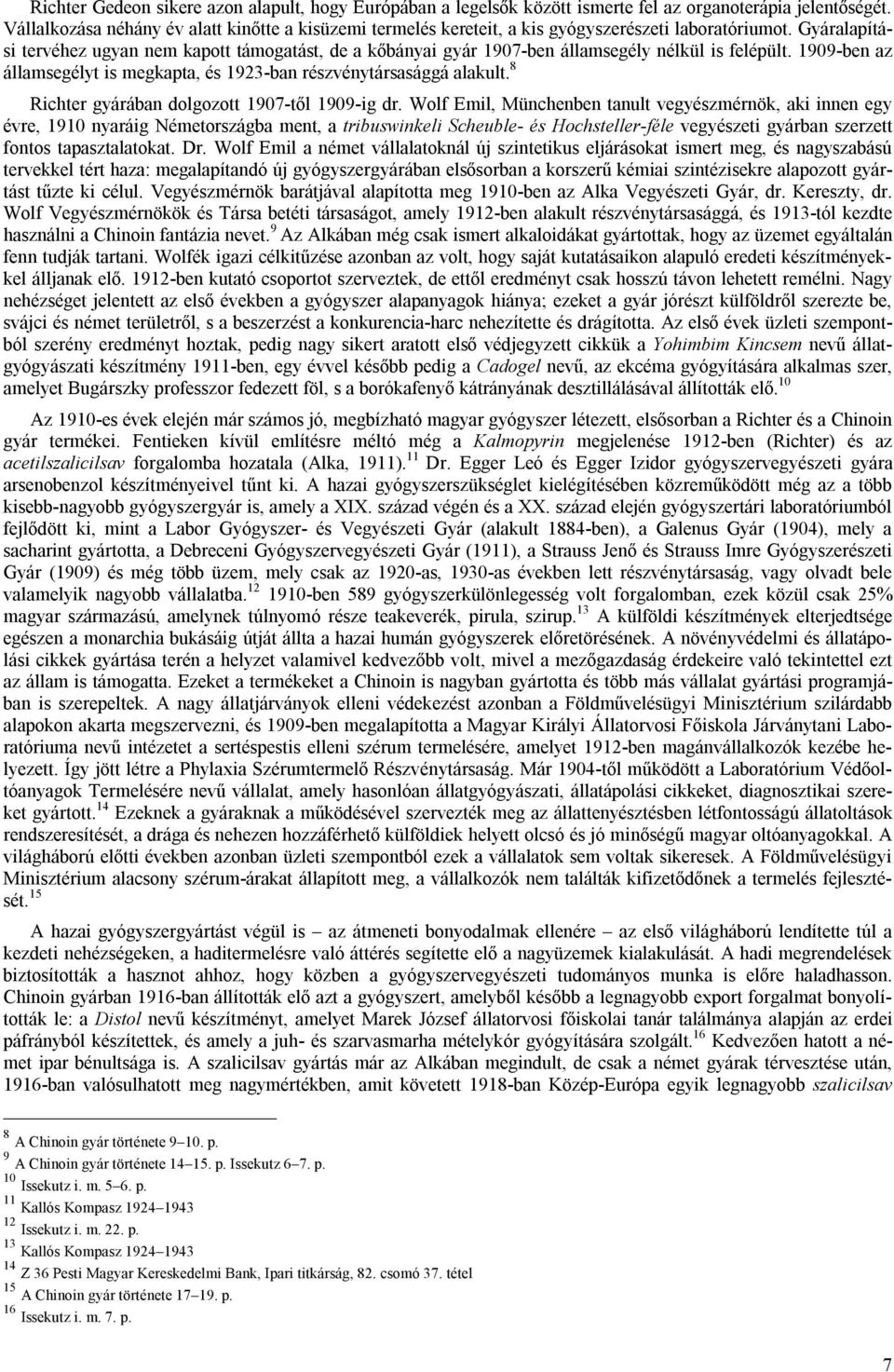 Gyáralapítási tervéhez ugyan nem kapott támogatást, de a kőbányai gyár 1907-ben államsegély nélkül is felépült. 1909-ben az államsegélyt is megkapta, és 1923-ban részvénytársasággá alakult.