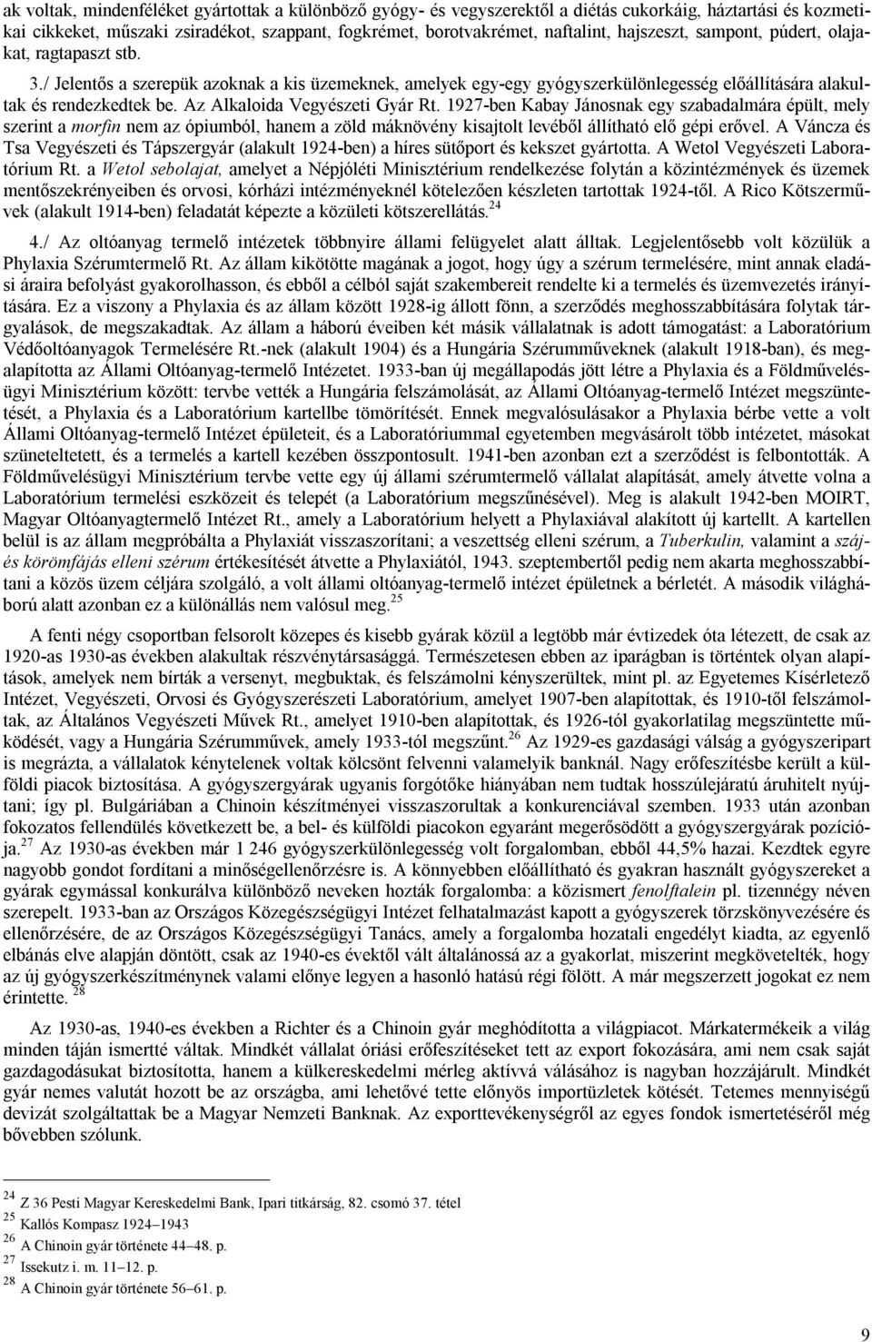 Az Alkaloida Vegyészeti Gyár Rt. 1927-ben Kabay Jánosnak egy szabadalmára épült, mely szerint a morfin nem az ópiumból, hanem a zöld máknövény kisajtolt levéből állítható elő gépi erővel.