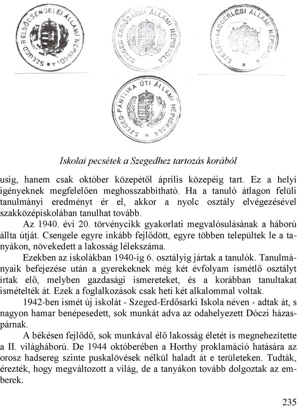 törvénycikk gyakorlati megvalósulásának a háború állta útját. Csengele egyre inkább fejlődött, egyre többen települtek le a tanyákon, növekedett a lakosság lélekszáma. Ezekben az iskolákban 1940-ig 6.