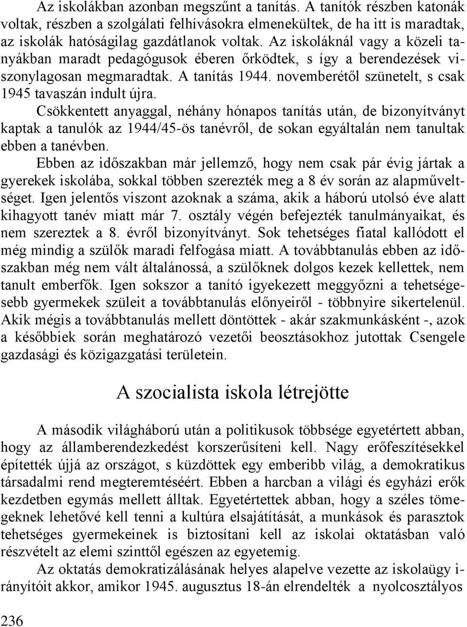 Csökkentett anyaggal, néhány hónapos tanítás után, de bizonyítványt kaptak a tanulók az 1944/45-ös tanévről, de sokan egyáltalán nem tanultak ebben a tanévben.