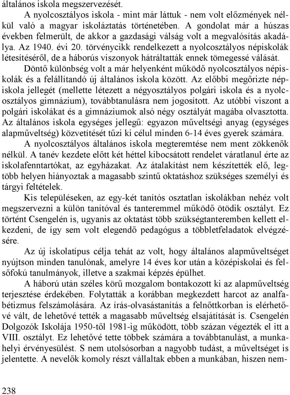 törvénycikk rendelkezett a nyolcosztályos népiskolák létesítéséről, de a háborús viszonyok hátráltatták ennek tömegessé válását.