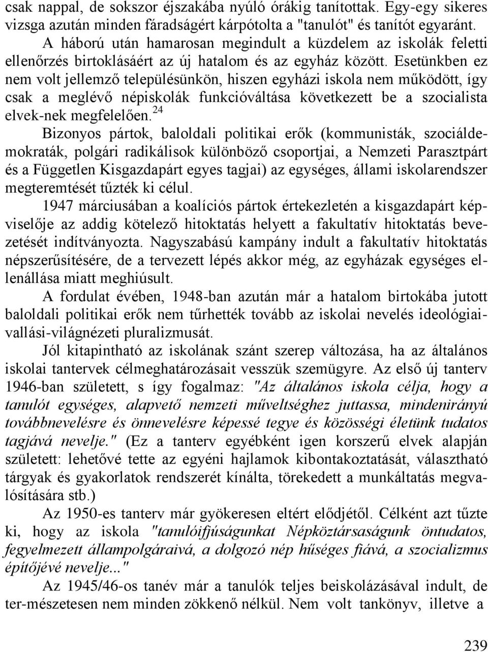 Esetünkben ez nem volt jellemző településünkön, hiszen egyházi iskola nem működött, így csak a meglévő népiskolák funkcióváltása következett be a szocialista elvek-nek megfelelően.