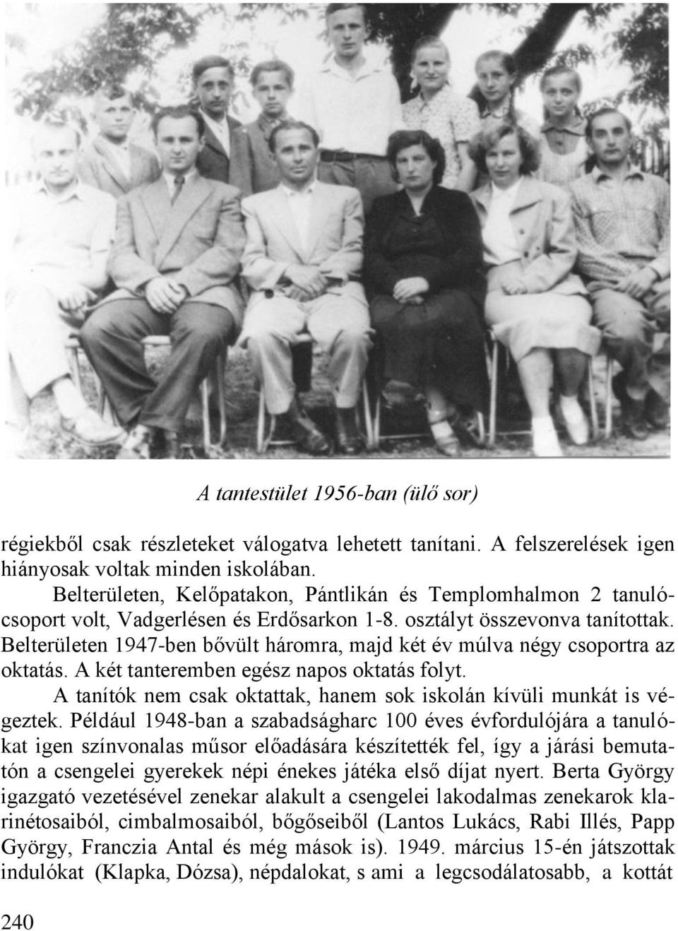 Belterületen 1947-ben bővült háromra, majd két év múlva négy csoportra az oktatás. A két tanteremben egész napos oktatás folyt.