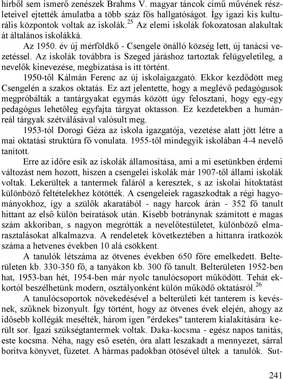 Az iskolák továbbra is Szeged járáshoz tartoztak felügyeletileg, a nevelők kinevezése, megbízatása is itt történt. 1950-től Kálmán Ferenc az új iskolaigazgató.