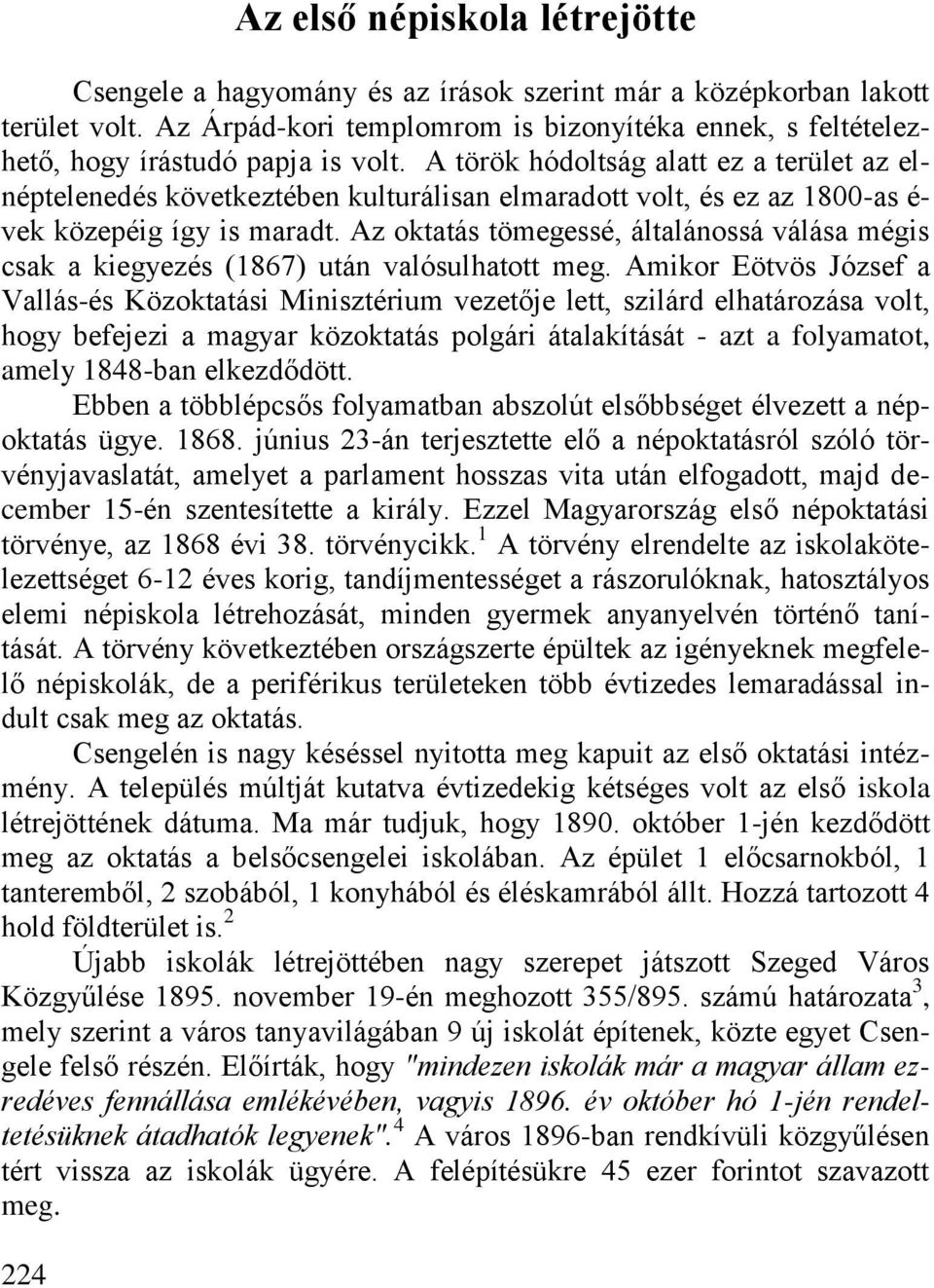 A török hódoltság alatt ez a terület az elnéptelenedés következtében kulturálisan elmaradott volt, és ez az 1800-as é- vek közepéig így is maradt.