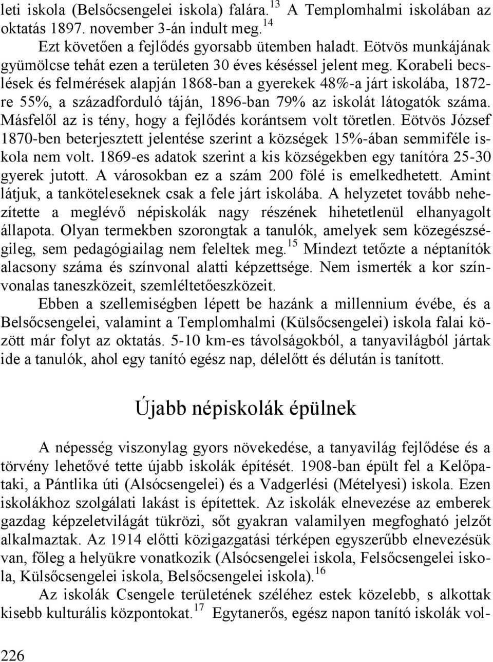 Korabeli becslések és felmérések alapján 1868-ban a gyerekek 48%-a járt iskolába, 1872- re 55%, a századforduló táján, 1896-ban 79% az iskolát látogatók száma.