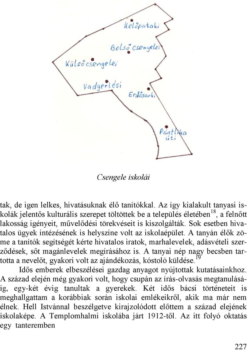 Sok esetben hivatalos ügyek intézésének is helyszíne volt az iskolaépület.